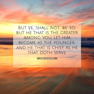 Picture 07 - Luke 22:26 ASV - But ye `shall' not `be' so: but he that is the - Bible Verse Picture