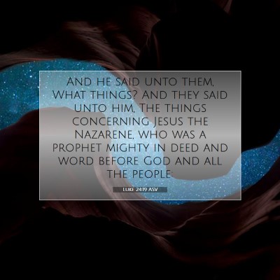 Picture 07 - Luke 24:19 ASV - And he said unto them, What things? And they said - Bible Verse Picture