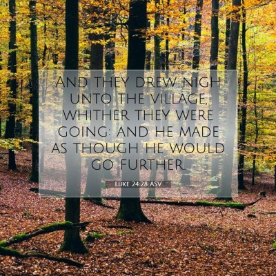 Picture 07 - Luke 24:28 ASV - And they drew nigh unto the village, whither they - Bible Verse Picture