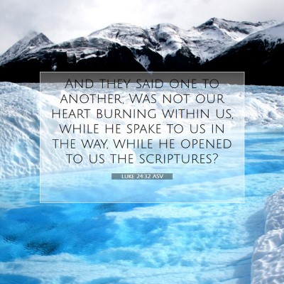 Picture 07 - Luke 24:32 ASV - And they said one to another, Was not our heart - Bible Verse Picture