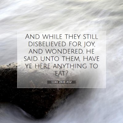Picture 07 - Luke 24:41 ASV - And while they still disbelieved for joy, and - Bible Verse Picture