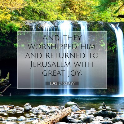 Picture 07 - Luke 24:52 ASV - And they worshipped him, and returned to - Bible Verse Picture