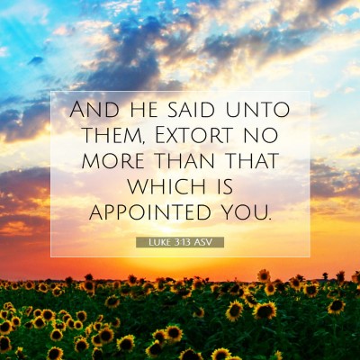 Picture 07 - Luke 3:13 ASV - And he said unto them, Extort no more than that - Bible Verse Picture