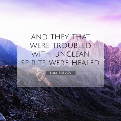 Picture 07 - Luke 6:18 ASV - and they that were troubled with unclean spirits - Bible Verse Picture