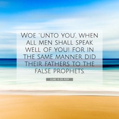 Picture 07 - Luke 6:26 ASV - Woe `unto you', when all men shall speak well of - Bible Verse Picture