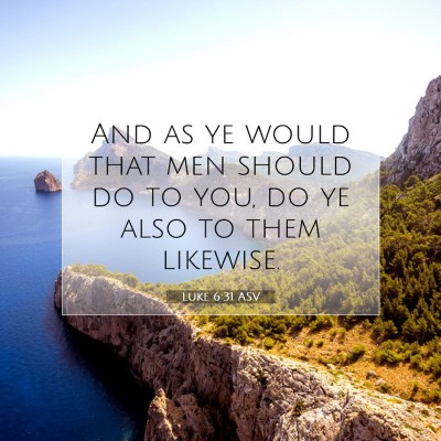Picture 07 - Luke 6:31 ASV - And as ye would that men should do to you, do ye - Bible Verse Picture