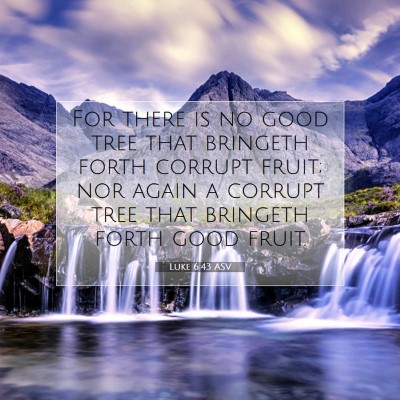 Picture 07 - Luke 6:43 ASV - For there is no good tree that bringeth forth - Bible Verse Picture
