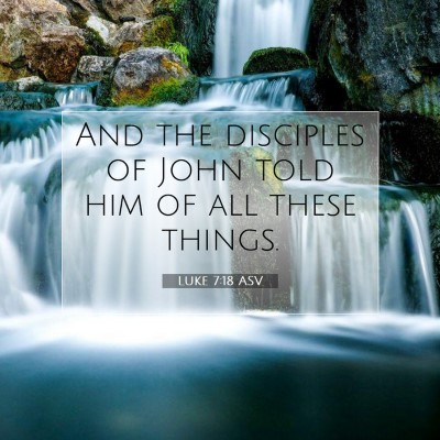 Picture 07 - Luke 7:18 ASV - And the disciples of John told him of all these - Bible Verse Picture