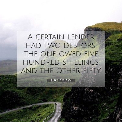 Picture 07 - Luke 7:41 ASV - A certain lender had two debtors: the one owed - Bible Verse Picture