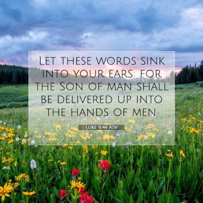 Picture 07 - Luke 9:44 ASV - Let these words sink into your ears: for the Son - Bible Verse Picture