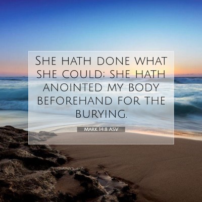 Picture 07 - Mark 14:8 ASV - She hath done what she could; she hath anointed - Bible Verse Picture