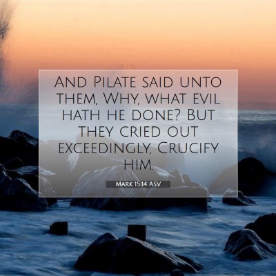 Picture 07 - Mark 15:14 ASV - And Pilate said unto them, Why, what evil hath he - Bible Verse Picture