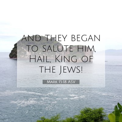 Picture 07 - Mark 15:18 ASV - and they began to salute him, Hail, King of the - Bible Verse Picture