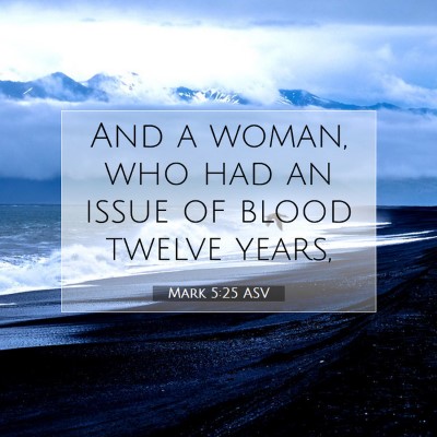 Picture 07 - Mark 5:25 ASV - And a woman, who had an issue of blood twelve - Bible Verse Picture