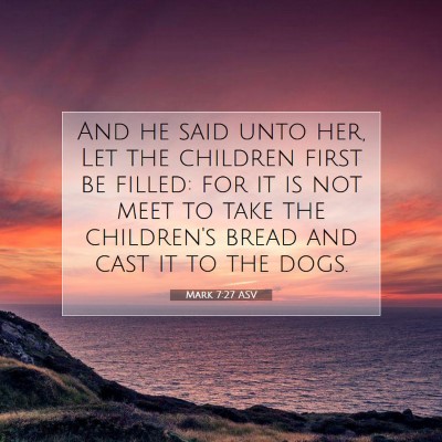 Picture 07 - Mark 7:27 ASV - And he said unto her, Let the children first be - Bible Verse Picture