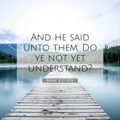 Picture 07 - Mark 8:21 ASV - And he said unto them, Do ye not yet - Bible Verse Picture