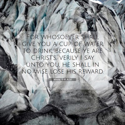 Picture 07 - Mark 9:41 ASV - For whosoever shall give you a cup of water to - Bible Verse Picture