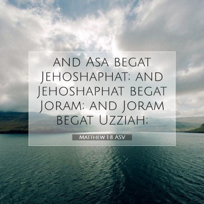 Picture 07 - Matthew 1:8 ASV - and Asa begat Jehoshaphat; and Jehoshaphat begat - Bible Verse Picture