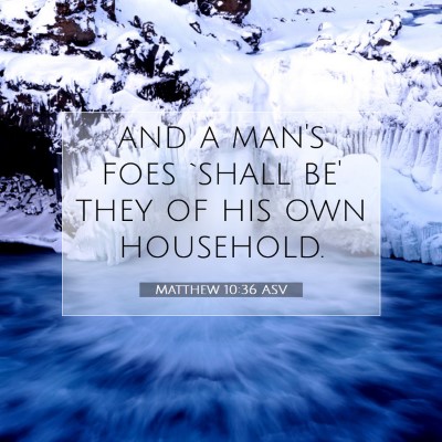 Picture 07 - Matthew 10:36 ASV - and a man's foes `shall be' they of his own - Bible Verse Picture