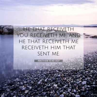 Picture 07 - Matthew 10:40 ASV - He that receiveth you receiveth me, and he that - Bible Verse Picture
