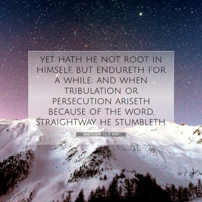 Picture 07 - Matthew 13:21 ASV - yet hath he not root in himself, but endureth for - Bible Verse Picture