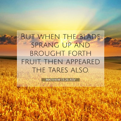 Picture 07 - Matthew 13:26 ASV - But when the blade sprang up and brought forth - Bible Verse Picture