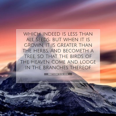 Picture 07 - Matthew 13:32 ASV - which indeed is less than all seeds; but when it - Bible Verse Picture