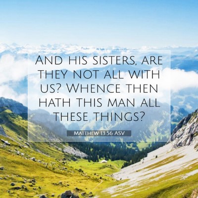 Picture 07 - Matthew 13:56 ASV - And his sisters, are they not all with us? Whence - Bible Verse Picture