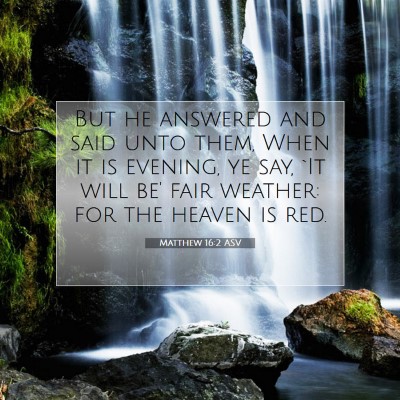 Picture 07 - Matthew 16:2 ASV - But he answered and said unto them, When it is - Bible Verse Picture