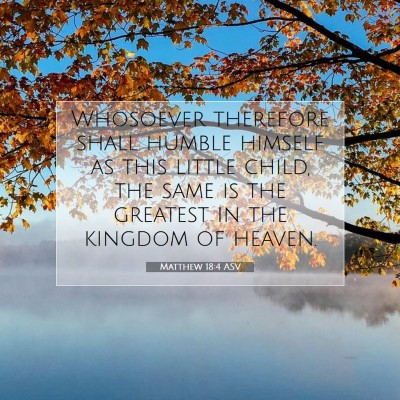 Picture 07 - Matthew 18:4 ASV - Whosoever therefore shall humble himself as this - Bible Verse Picture