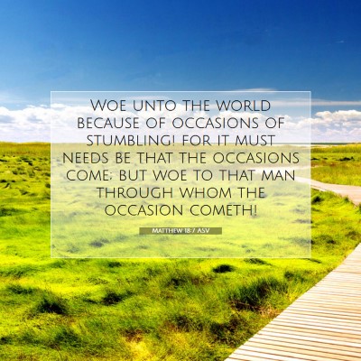 Picture 07 - Matthew 18:7 ASV - Woe unto the world because of occasions of - Bible Verse Picture