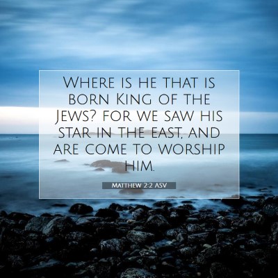 Picture 07 - Matthew 2:2 ASV - Where is he that is born King of the Jews? for we - Bible Verse Picture