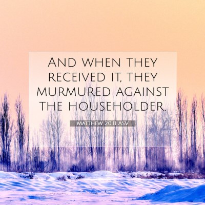 Picture 07 - Matthew 20:11 ASV - And when they received it, they murmured against - Bible Verse Picture