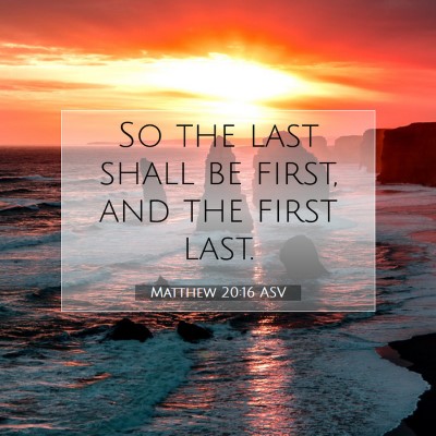 Picture 07 - Matthew 20:16 ASV - So the last shall be first, and the first - Bible Verse Picture