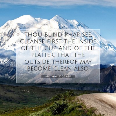 Picture 07 - Matthew 23:26 ASV - Thou blind Pharisee, cleanse first the inside of - Bible Verse Picture
