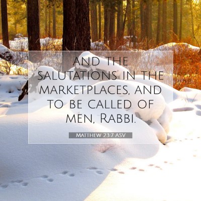 Picture 07 - Matthew 23:7 ASV - and the salutations in the marketplaces, and to - Bible Verse Picture