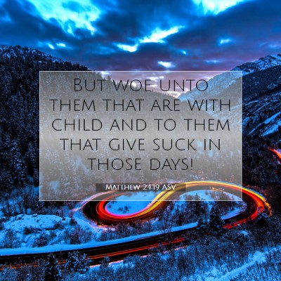 Picture 07 - Matthew 24:19 ASV - But woe unto them that are with child and to them - Bible Verse Picture