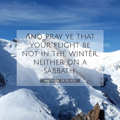 Picture 07 - Matthew 24:20 ASV - And pray ye that your flight be not in the - Bible Verse Picture