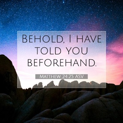 Picture 07 - Matthew 24:25 ASV - Behold, I have told you - Bible Verse Picture