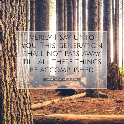 Picture 07 - Matthew 24:34 ASV - Verily I say unto you, This generation shall not - Bible Verse Picture