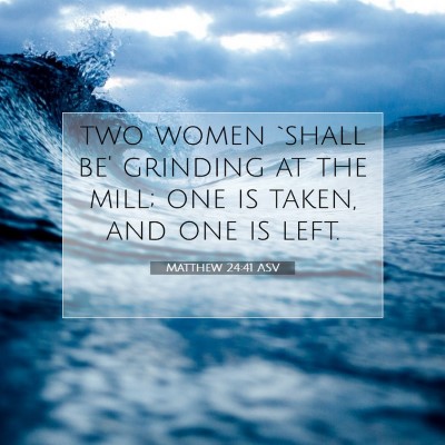 Picture 07 - Matthew 24:41 ASV - two women `shall be' grinding at the mill; one is - Bible Verse Picture