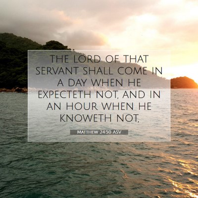 Picture 07 - Matthew 24:50 ASV - the lord of that servant shall come in a day when - Bible Verse Picture
