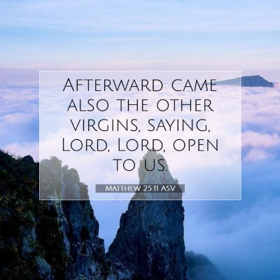 Picture 07 - Matthew 25:11 ASV - Afterward came also the other virgins, saying, - Bible Verse Picture