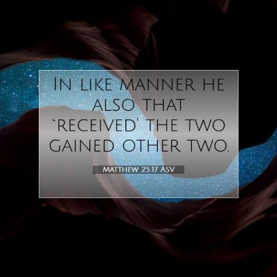 Picture 07 - Matthew 25:17 ASV - In like manner he also that `received' the two - Bible Verse Picture