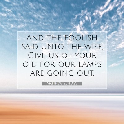 Picture 07 - Matthew 25:8 ASV - And the foolish said unto the wise, Give us of - Bible Verse Picture
