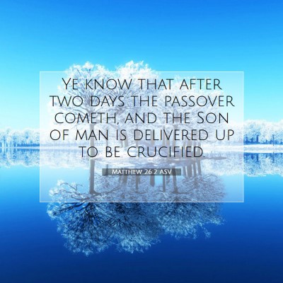 Picture 07 - Matthew 26:2 ASV - Ye know that after two days the passover cometh, - Bible Verse Picture