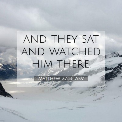 Picture 07 - Matthew 27:36 ASV - and they sat and watched him - Bible Verse Picture