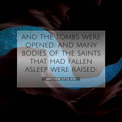 Picture 07 - Matthew 27:52 ASV - and the tombs were opened; and many bodies of the - Bible Verse Picture