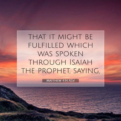 Picture 07 - Matthew 4:14 ASV - that it might be fulfilled which was spoken - Bible Verse Picture