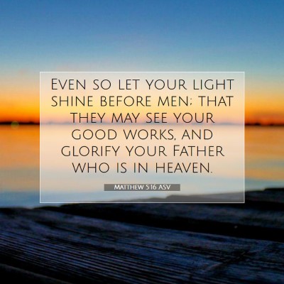 Picture 07 - Matthew 5:16 ASV - Even so let your light shine before men; that - Bible Verse Picture
